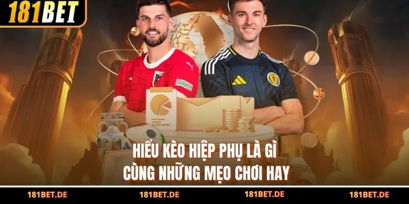 Hiểu kèo hiệp phụ là gì cùng những mẹo chơi hay