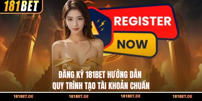 Đăng Ký 181BET - Hướng Dẫn Quy Trình Tạo Tài Khoản Chuẩn