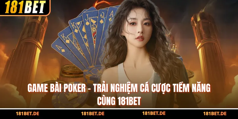 Game Bài Poker - Trải Nghiệm Cá Cược Tiềm Năng Cùng 181bet
