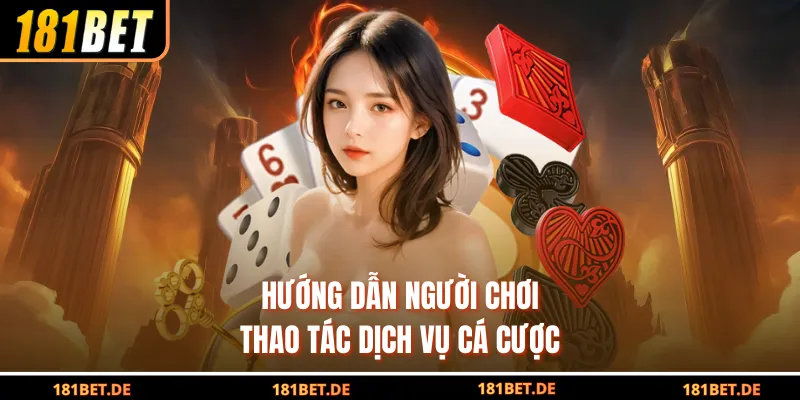 Hướng dẫn người chơi thao tác dịch vụ cá cược