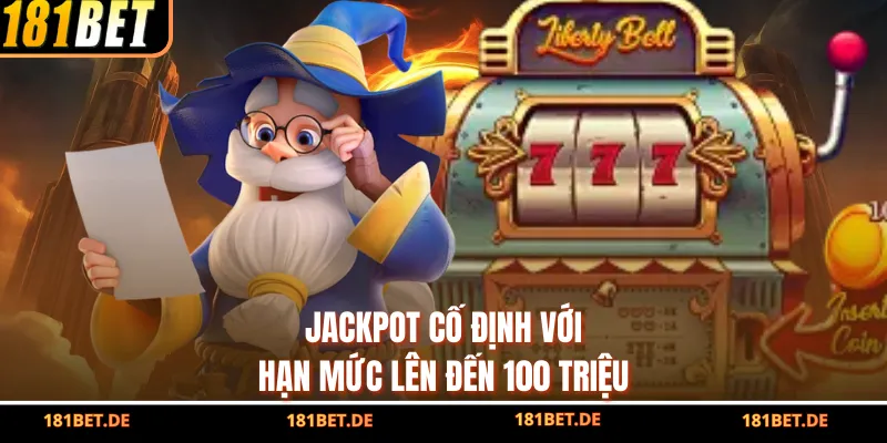 Jackpot cố định với hạn mức lên đến 100 triệu