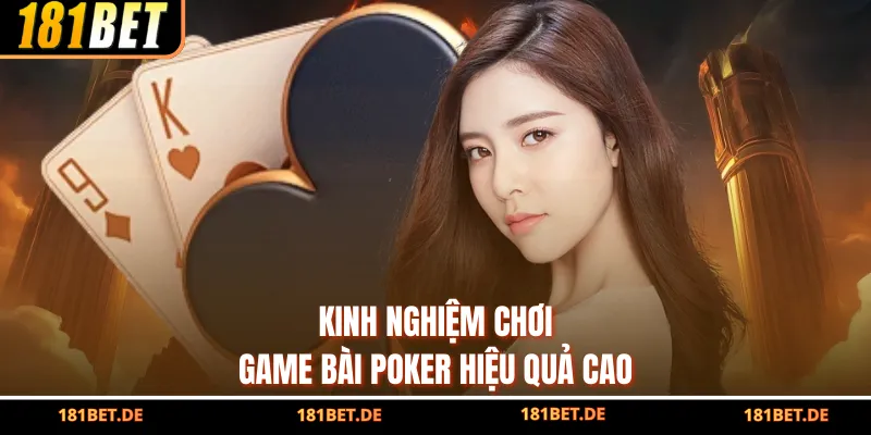 Kinh nghiệm chơi game bài Poker hiệu quả cao