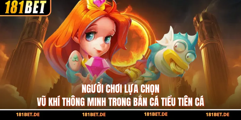 Người chơi lựa chọn vũ khí thông minh trong bắn cá Tiểu Tiên Cá