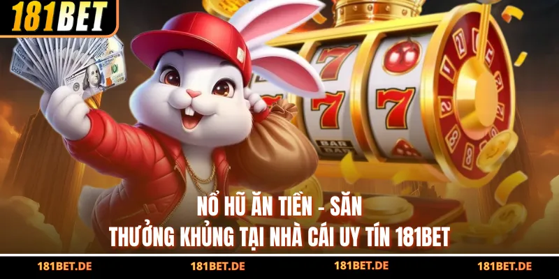Nổ Hũ Ăn Tiền - Săn Thưởng Khủng Tại Nhà Cái Uy Tín 181BET