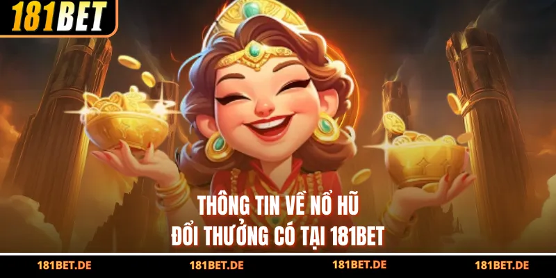 Thông tin về nổ hũ đổi thưởng có tại 181bet