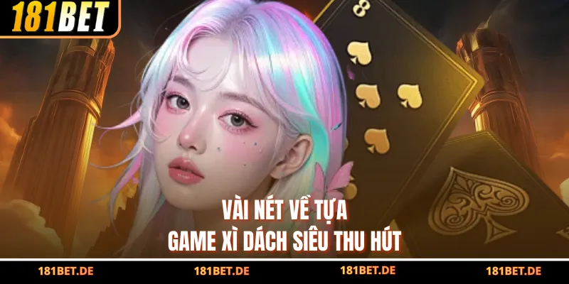 Vài nét về tựa game Xì Dách siêu thu hút